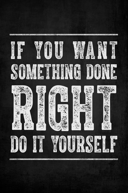 If You Want Something Done Right, Do It Yourself, motivational poster print