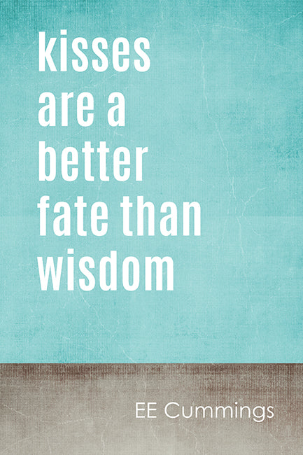 Kisses Are A Better Fate Than Wisdom (EE Cummings Quote), motivational poster