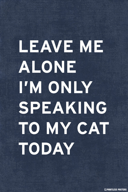 Leave Me Alone, IÌÎÌ__í«̴Ìàm Only Speaking To My Cat Today Poster