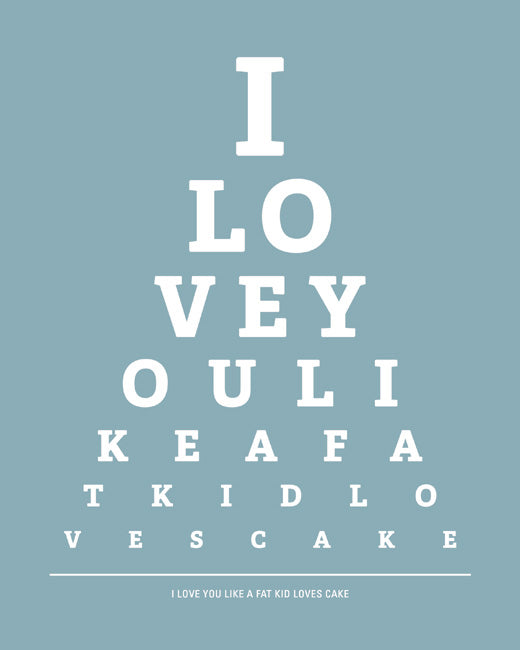 I Love You Like A Fat Kid Loves Cake, eye chart print (light blue)