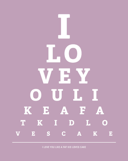 I Love You Like A Fat Kid Loves Cake, eye chart print (pale violet)