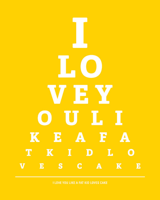 I Love You Like A Fat Kid Loves Cake, eye chart print (sunshine yellow)