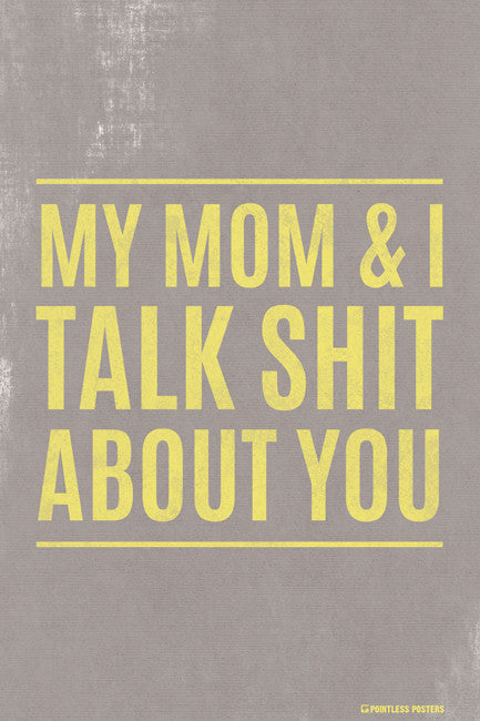My Mom And I Talk Shit About You Poster