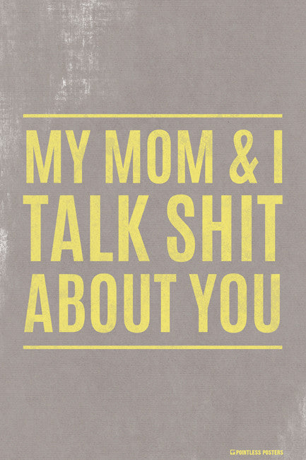 My Mom And I Talk Shit About You Poster