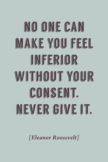 No One Can Make You Feel Inferior Without Your Consent (Eleanor Roosevelt Quote), motivational poster