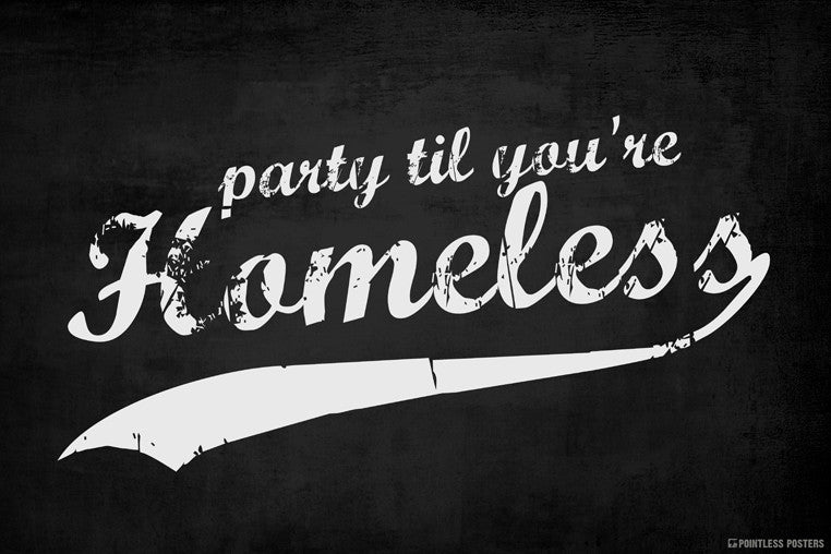 Party Til You're Homeless Poster