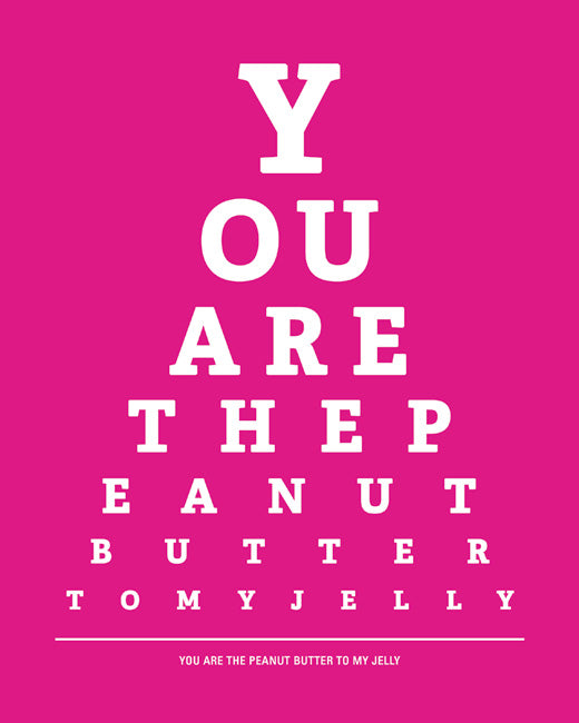You Are The Peanut Butter To My Jelly, eye chart print (hot pink)