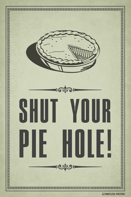 Shut Your Piehole Poster