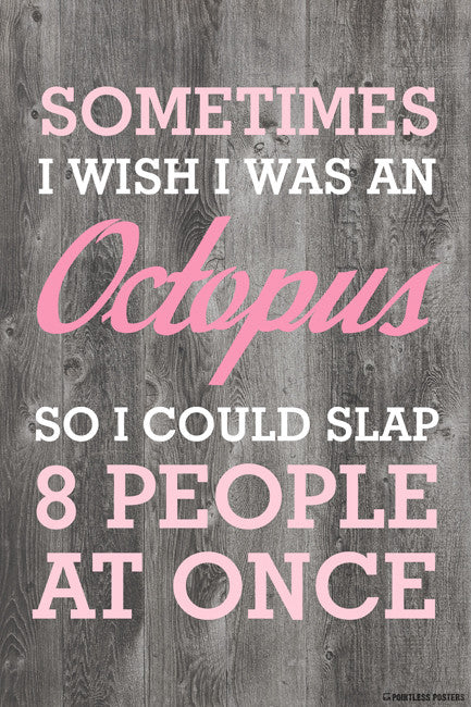 Sometimes I Wish I Was An Octopus So I Could Slap 8 People At Once Poster