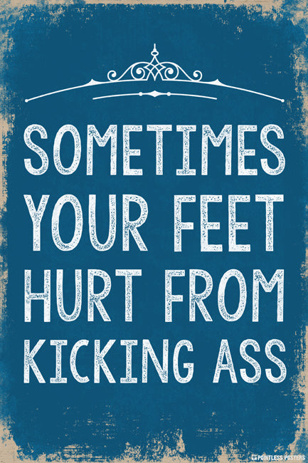 Sometimes Your Feet Hurt From Kicking Ass Poster