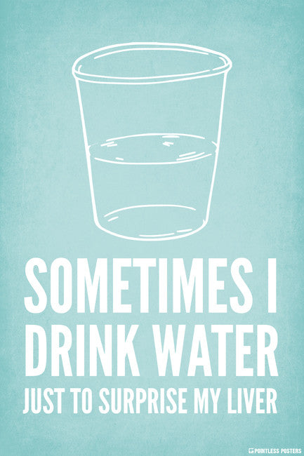 Sometimes I Drink Water Just To Surprise My Liver Poster