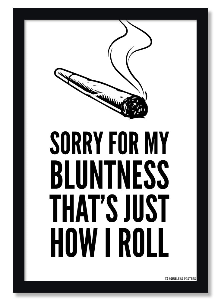 Sorry For My Bluntness That's Just How I Roll Weed Marijuana Poster