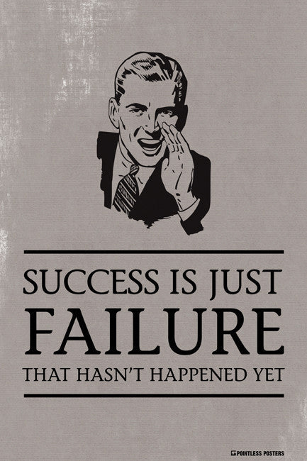 Success Is Just Failure That Hasn't Happened Yet Poster