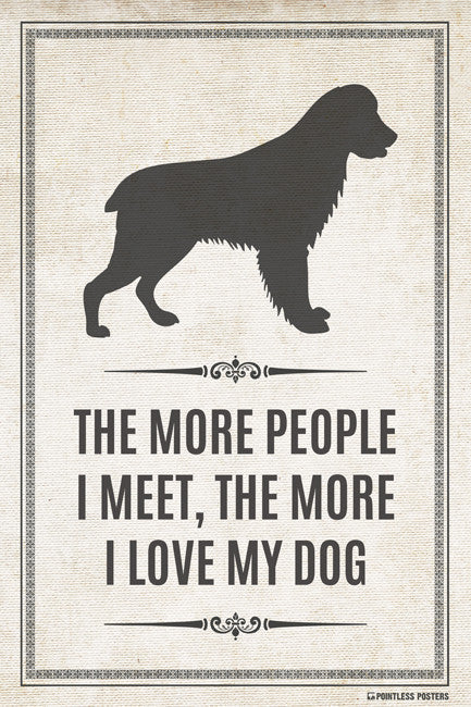 The More People I Meet, The More I Love My Dog Poster