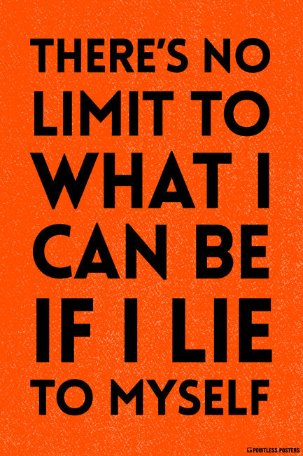 There's No Limit To What I Can Be If I Lie To Myself Poster