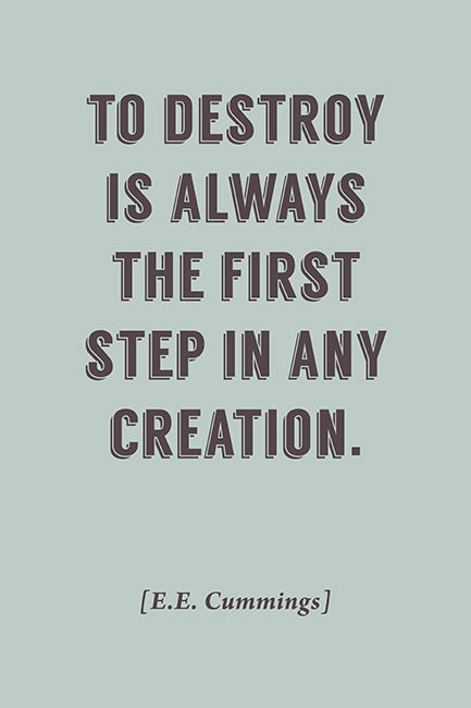 To Destroy Is Always The First Step (EE Cummings Quote), motivational poster