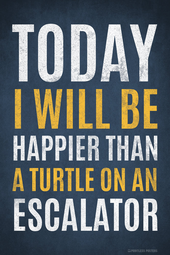 Today I Will Be Happier Than A Turtle On An Escalator Funny Poster