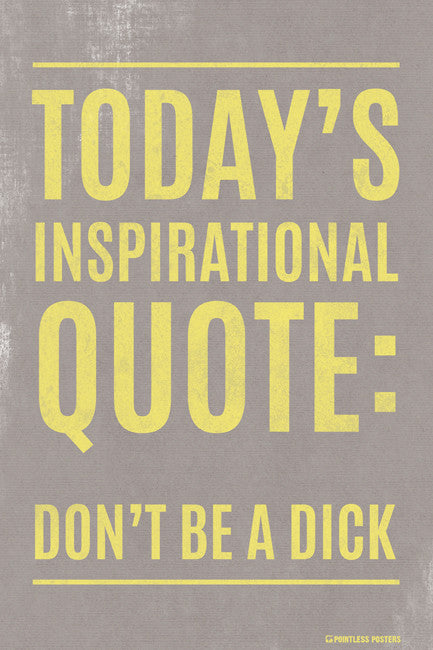 Today's Inspirational Quote: Don't Be A Dick Poster