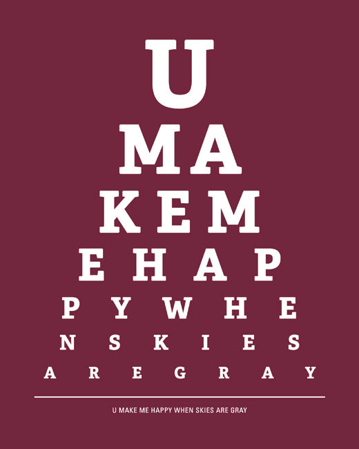 You Make Me Happy When Skies Are Gray, eye chart print (merlot)