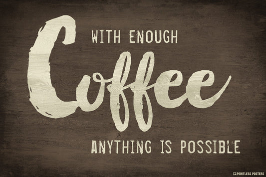 With Enough Coffee, Anything Is Possible Poster
