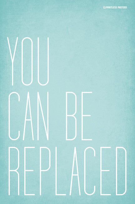 You Can Be Replaced Poster