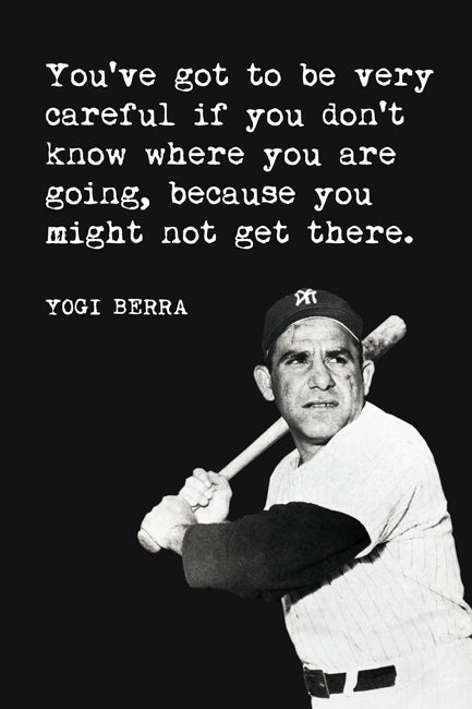 Yogi Berra - You've Got To Be Very Careful If You Don't Know Where You Are Going, baseball poster print